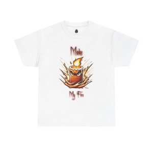 "Make My Fire" Fiery Attitude T-Shirt